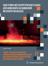 Подготовка металлургического сырья для доменной и бездоменной металлургии железа. В двух томах. Т.2. Теория, технология и практика термоупрочнения окомкованных шихт и металлургические характеристики окускованных материалов Подготовка металлургического сырья для доменной и бездоменной металлургии железа. В двух томах. Т.2. Теория, технология и практика термоупрочнения окомкованных шихт и металлургические характеристики окускованных материалов