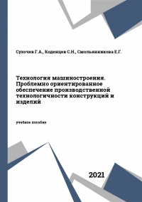 Технология машиностроения. Проблемно ориентированное обеспечение производственной технологичности конструкций и изделий Технология машиностроения. Проблемно ориентированное обеспечение производственной технологичности конструкций и изделий