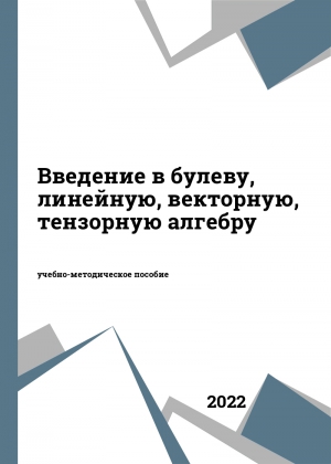 Введение в булеву, линейную, векторную, тензорную алгебру Введение в булеву, линейную, векторную, тензорную алгебру