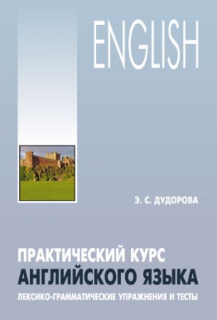 Практический курс английского языка: лексико-грамматические упражнения и тесты