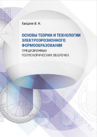 Основы теории и технологии электроэрозионного формообразования прецизионных полусферических оболочек