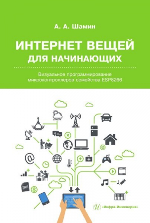 Интернет вещей для начинающих. Визуальное программирование микроконтроллеров семейства ESP8266 Интернет вещей для начинающих. Визуальное программирование микроконтроллеров семейства ESP8266