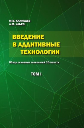 Введение в аддитивные технологии. Т.1. Обзор основных технологий 3D-печати