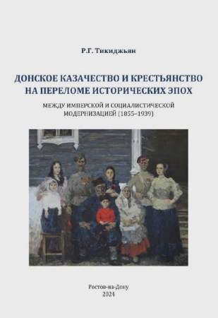 Донское казачество и крестьянство на переломе исторических эпох: между имперской и советской социалистической модернизацией (1855–1939)