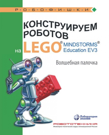 Конструируем роботов на LEGO® MINDSTORMS® Education EV3. Волшебная палочка