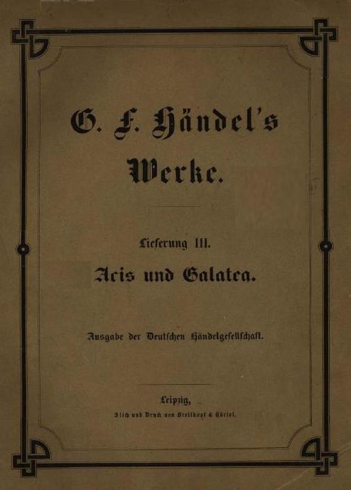 Lieferung 3. Acis und Galatea. Pastoral in 2 Akten. Fur Solostimmen, Chor und Orchester. HWV 49