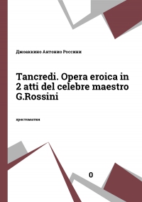 Tancredi. Opera eroica in 2 atti del celebre maestro G.Rossini