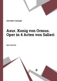 Axur. Konig von Ormus. Oper in 4 Acten von Salieri