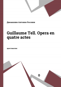 Guillaume Tell. Opera en quatre actes