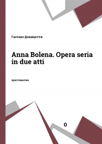 Anna Bolena. Opera seria in due atti