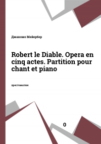 Robert le Diable. Opera en cinq actes. Partition pour chant et piano