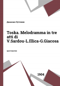 Toska. Melodramma in tre atti di V.Sardou-L.Illica-G.Giacosa