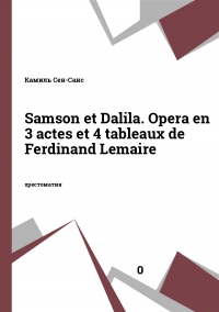 Samson et Dalila. Opera en 3 actes et 4 tableaux de Ferdinand Lemaire