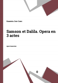 Samson et Dalila. Opera en 3 actes