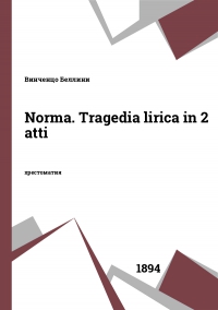 Norma. Tragedia lirica in 2 atti