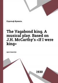 The Vagabond king. A musical play. Based on J.H. McCarthy’s «If I were king»