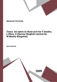 Tosca. An opera in three acts by V.Sardou, L.Illica, G.Giacosa (English version by W.Beatty-Kingston)