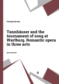 Tannhäuser and the tournament of song at Wartburg. Romantic opera in three acts