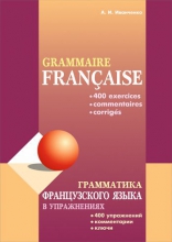 Грамматика французского языка в упражнениях: 400 упражнений с ключами и комментариями