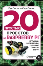 20 простых проектов на Raspberry Pi®. Игрушки, инструменты, гаджеты и многое другое